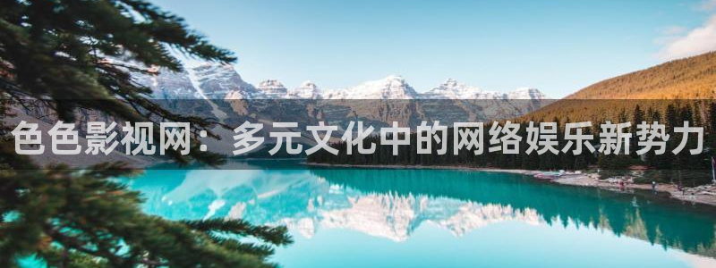 新视觉6080青苹果影视：色色影视网：多元文化中的网络娱乐新势力