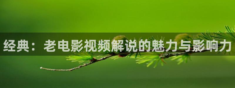q4yy青苹果影院：经典：老电影视频解说的魅力与影响力