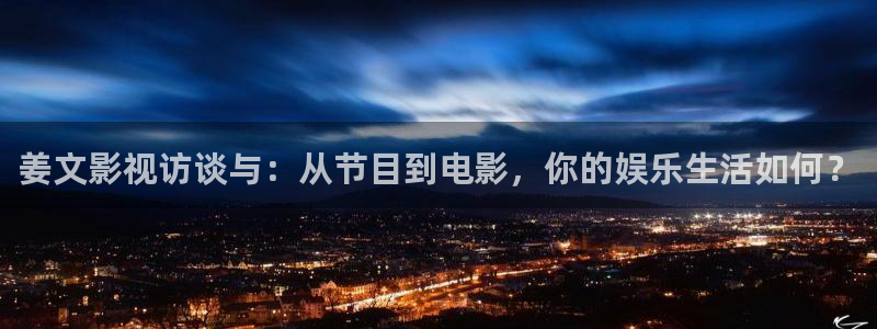 青苹果影院在线观看电影：姜文影视访谈与：从节目到电影，你的娱乐生活如何？