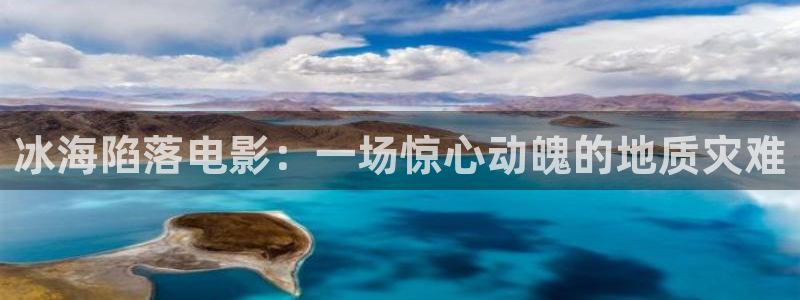 青苹果影视y y6090：冰海陷落电影：一场惊心动魄的地质灾难