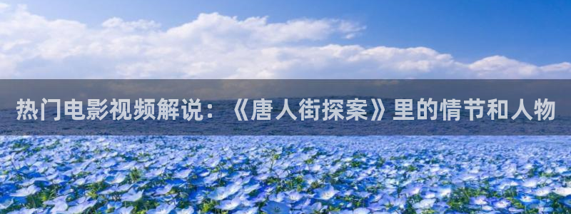 请青苹果影院：热门电影视频解说：《唐人街探案》里的情节和人物
