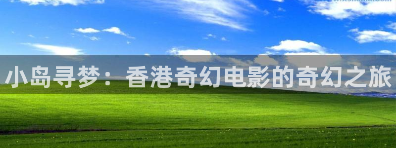 青苹果殇情影院：小岛寻梦：香港奇幻电影的奇幻之旅