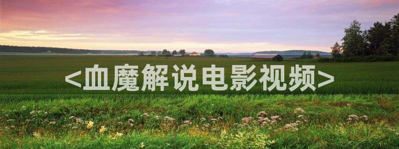 yy4086青苹果影院：<血魔解说电影视频>