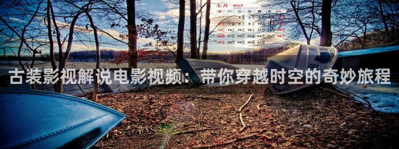 6090青苹果电影：古装影视解说电影视频：带你穿越时空的奇妙旅程